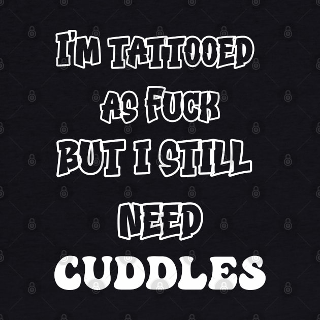 Tattooed AF But I Still Need Cuddles by ForbiddenGeek
